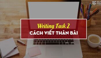 Hướng dẫn viết thân bài Writing Task 2 hay hơn