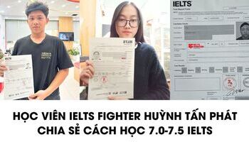 Học viên IELTS Fighter Huỳnh Tấn Phát chia sẻ kinh nghiệm đạt 7.0-7.5 IELTS