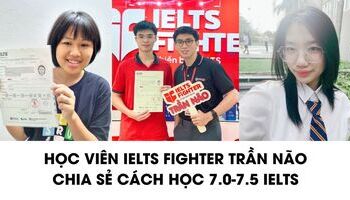 Học viên IELTS Fighter Trần Não, quận 2 chia sẻ thành tích 7.0+ IELTS
