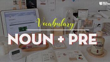 Unit 14: Noun + pre - Một số danh từ đi kèm giới từ thông dụng trong IELTS