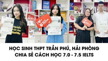 Học sinh THPT Trần Phú, Hải Phòng chia sẻ bí kíp 7.0+ IELTS