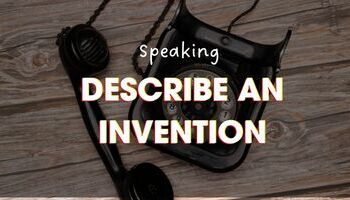 IELTS Speaking Describe an invention - Bài mẫu + từ vựng hay
