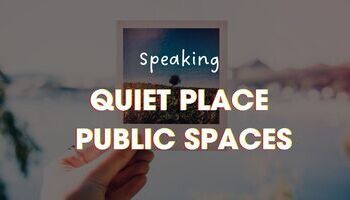 IELTS Speaking topic Quiet Place and Public Spaces (Nơi yên tĩnh, nơi nhộn nhịp)