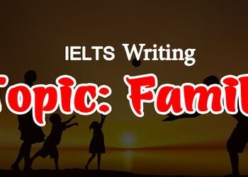 IELTS Writing Task 2 - Cách viết bài và bài mẫu topic Family