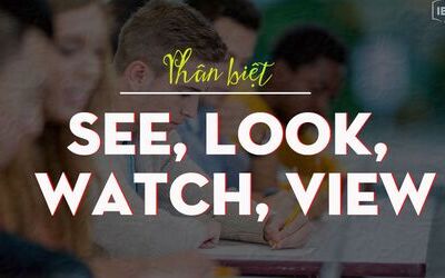 [IELTS Vocab] - Cách phân biệt see, look, watch, view