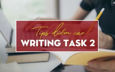 Unit 8: Writing task 2 - 4 TIPS hay nhất giúp bạn đạt điểm cao