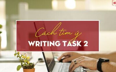 Unit 9 - IELTS Writing task 2 - Cách tìm ý cho bài thi Task 2