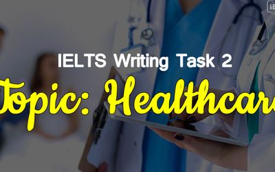 IELTS Writing Task 2 - Cách viết bài và bài mẫu Topic HEALTHCARE