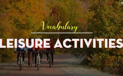 IELTS Vocabulary topic Leisure Activities - Từ vựng chủ đề Hoạt động ngoại khóa, giải trí
