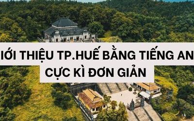 Giới thiệu thành phố Huế bằng tiếng Anh đơn giản, dễ hiểu