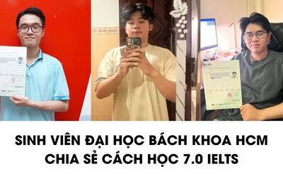 Kinh nghiệm luyện thi 7.0-7.5 IELTS của sinh viên ĐH Bách Khoa HCM