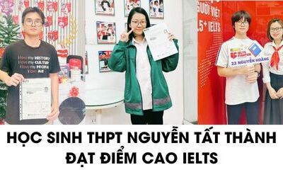 Học sinh THPT Nguyễn Tất Thành chia sẻ kinh nghiệm học IELTS 7.0+ ấn tượng
