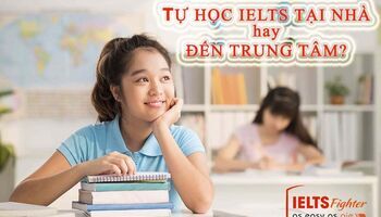 Nên tự luyện thi IELTS tại nhà hay đến trung tâm?