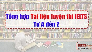IELTS fighter - Tổng hợp "TẤT TẦN TẬT" tài liệu luyện thi IELTS từ A-Z