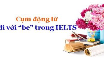 17 Cụm động từ đi với "be" trong IELTS
