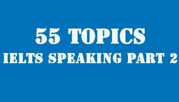 55 chủ đề MỚI NHẤT Speaking part 2 + mẫu trả lời tốt nhất