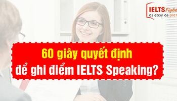IELTS Speaking: 60 giây “quyết định” điểm Speaking của bạn