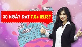 [IELTS band 7.0+] - Làm sao để đạt điểm cao IELTS trong một tháng?
