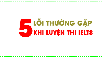 5 lỗi nghiêm trọng thường gặp khi luyện thi IELTS và cách khắc phục