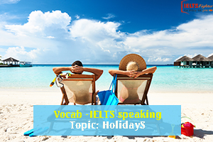 Từ vựng IELTS speaking - Topic : Holiday