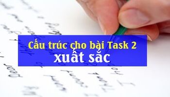 IELTS WRITING TASK 2: CẤU TRÚC CỦA 1 BÀI LUẬN XUẤT SẮC
