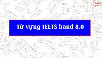 Từ vựng IELTS speaking + writing band 8.0 - P3