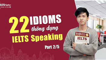 22 thành ngữ quen thuộc và cách sử dụng trong IELTS Speaking (Part 2/5)