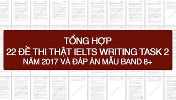 TRỌN BỘ 22 IELTS Writing Task 2 Recent Actual Tests In 2017 & Band 8+ Sample Answers