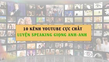 10 KÊNH YOUTUBE TỰ HỌC IELTS SPEAKING GIỌNG ANH-ANH CỰC CHẤT
