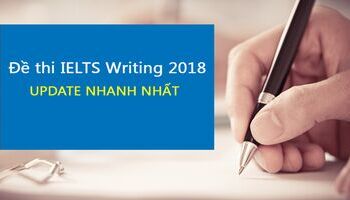 Đề thi IELTS Writing 2018 - Cập nhật đề thi IELTS writing nhanh nhất và đầy đủ