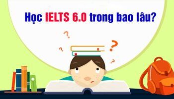 Người mới bắt đầu học IELTS 6.0 mất bao lâu?