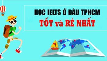 Học IELTS ở đâu Rẻ mà Tốt nhất TP Hồ Chí Minh?