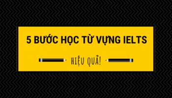 5 bước giúp bạn học từ vựng IELTS hiệu quả hơn
