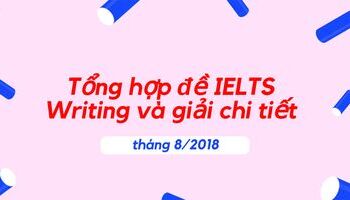 Tổng hợp đề thi IELTS Writing tháng 8/2018 và chữa đề chi tiết mới nhất