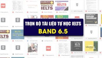 Tổng hợp trọn bộ tài liệu tự học IELTS band 6.5+ {Full PDF, Audio}