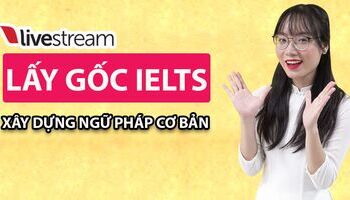 Tháng Livestream Lấy Gốc IELTS xây dựng căn bản ngữ pháp - IELTS Fighter