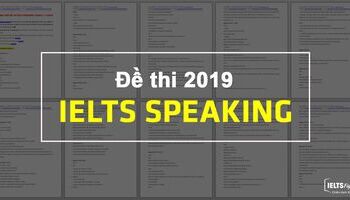Đề thi IELTS Speaking 2019 - Tổng hợp đề thi IELTS nhanh nhất và đầy đủ 