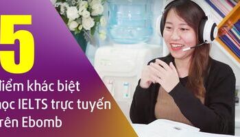 Điểm khác biệt của mô hình học trực tuyến IELTS trên hệ thống Ebomb 
