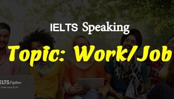 Câu trả lời mẫu Speaking IELTS Part 1, 2, 3 Topic: Work/Job