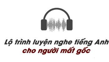 Lộ trình luyện nghe tiếng Anh cho người mất gốc