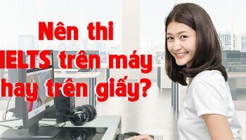 Nên thi IELTS trên máy tính hay thi IELTS trên giấy?
