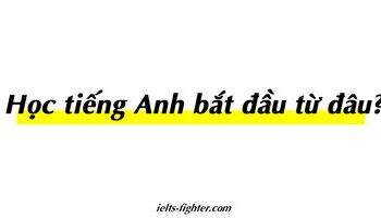 Học tiếng Anh bắt đầu từ đâu? Bắt đầu xây ngôi nhà ngôn ngữ của bạn