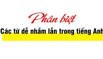 Phân biệt những từ dễ nhầm lẫn trong tiếng Anh