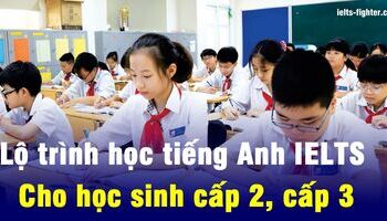 Lộ trình học tiếng Anh luyện thi IELTS cho học sinh
