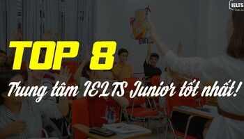 Top trung tâm luyện thi IELTS Junior tốt nhất