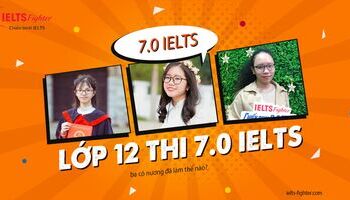Lớp 12 thi IELTS 7.0 như thế nào? Cách mà chúng tớ đã học là..
