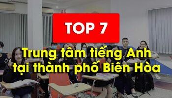 TOP trung tâm tiếng Anh ở Biên Hòa (Đồng Nai) nên học nhất
