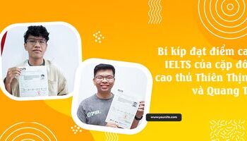 Bí kíp đạt điểm cao IELTS của cặp đôi cao thủ Thiên Thịnh và Quang Tú