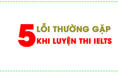 5 lỗi nghiêm trọng thường gặp khi luyện thi IELTS và cách khắc phục