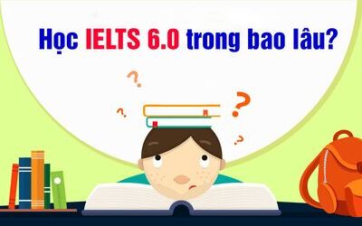 Người mới bắt đầu học IELTS 6.0 mất bao lâu?